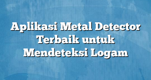 Aplikasi Metal Detector Terbaik untuk Mendeteksi Logam