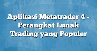 Aplikasi Metatrader 4 – Perangkat Lunak Trading yang Populer