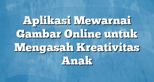 Aplikasi Mewarnai Gambar Online untuk Mengasah Kreativitas Anak