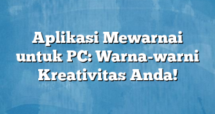 Aplikasi Mewarnai untuk PC: Warna-warni Kreativitas Anda!