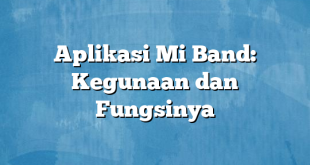 Aplikasi Mi Band: Kegunaan dan Fungsinya