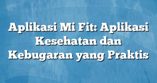 Aplikasi Mi Fit: Aplikasi Kesehatan dan Kebugaran yang Praktis