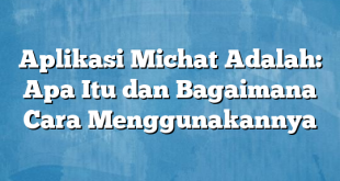 Aplikasi Michat Adalah: Apa Itu dan Bagaimana Cara Menggunakannya