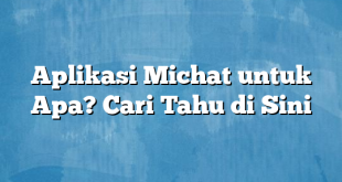 Aplikasi Michat untuk Apa? Cari Tahu di Sini