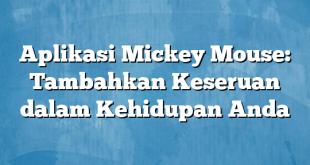 Aplikasi Mickey Mouse: Tambahkan Keseruan dalam Kehidupan Anda