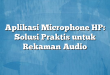 Aplikasi Microphone HP: Solusi Praktis untuk Rekaman Audio