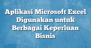 Aplikasi Microsoft Excel Digunakan untuk Berbagai Keperluan Bisnis