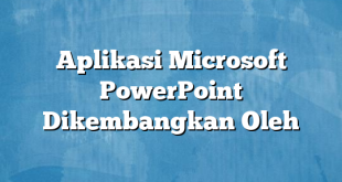 Aplikasi Microsoft PowerPoint Dikembangkan Oleh