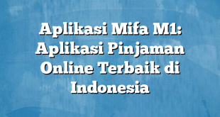 Aplikasi Mifa M1: Aplikasi Pinjaman Online Terbaik di Indonesia