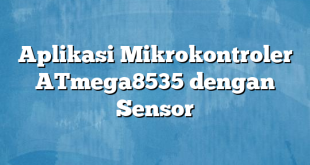 Aplikasi Mikrokontroler ATmega8535 dengan Sensor