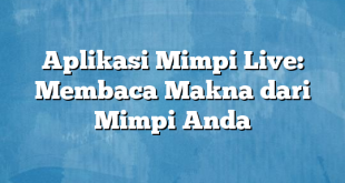 Aplikasi Mimpi Live: Membaca Makna dari Mimpi Anda