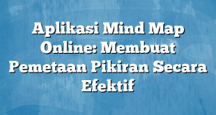 Aplikasi Mind Map Online: Membuat Pemetaan Pikiran Secara Efektif