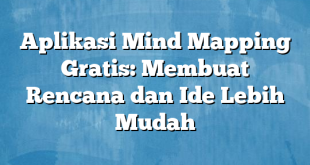 Aplikasi Mind Mapping Gratis: Membuat Rencana dan Ide Lebih Mudah