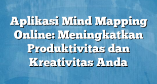 Aplikasi Mind Mapping Online: Meningkatkan Produktivitas dan Kreativitas Anda