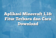 Aplikasi Minecraft 1.18: Fitur Terbaru dan Cara Download