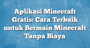 Aplikasi Minecraft Gratis: Cara Terbaik untuk Bermain Minecraft Tanpa Biaya