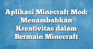 Aplikasi Minecraft Mod: Menambahkan Kreativitas dalam Bermain Minecraft