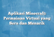 Aplikasi Minecraft: Permainan Virtual yang Seru dan Menarik