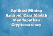 Aplikasi Mining Android: Cara Mudah Mendapatkan Cryptocurrency