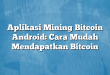 Aplikasi Mining Bitcoin Android: Cara Mudah Mendapatkan Bitcoin