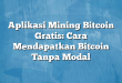 Aplikasi Mining Bitcoin Gratis: Cara Mendapatkan Bitcoin Tanpa Modal