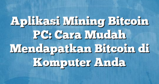 Aplikasi Mining Bitcoin PC: Cara Mudah Mendapatkan Bitcoin di Komputer Anda