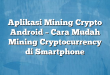Aplikasi Mining Crypto Android – Cara Mudah Mining Cryptocurrency di Smartphone