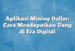 Aplikasi Mining Dollar: Cara Mendapatkan Uang di Era Digital