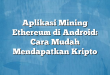 Aplikasi Mining Ethereum di Android: Cara Mudah Mendapatkan Kripto