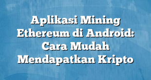 Aplikasi Mining Ethereum di Android: Cara Mudah Mendapatkan Kripto