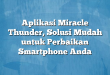 Aplikasi Miracle Thunder, Solusi Mudah untuk Perbaikan Smartphone Anda