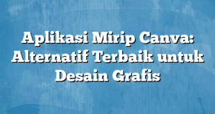 Aplikasi Mirip Canva: Alternatif Terbaik untuk Desain Grafis