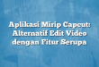 Aplikasi Mirip Capcut: Alternatif Edit Video dengan Fitur Serupa