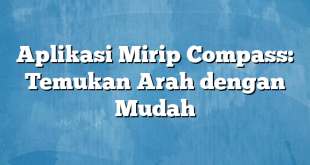 Aplikasi Mirip Compass: Temukan Arah dengan Mudah