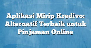 Aplikasi Mirip Kredivo: Alternatif Terbaik untuk Pinjaman Online