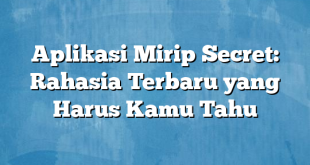 Aplikasi Mirip Secret: Rahasia Terbaru yang Harus Kamu Tahu