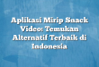 Aplikasi Mirip Snack Video: Temukan Alternatif Terbaik di Indonesia