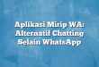 Aplikasi Mirip WA: Alternatif Chatting Selain WhatsApp