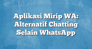 Aplikasi Mirip WA: Alternatif Chatting Selain WhatsApp