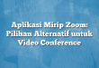 Aplikasi Mirip Zoom: Pilihan Alternatif untuk Video Conference