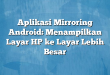 Aplikasi Mirroring Android: Menampilkan Layar HP ke Layar Lebih Besar