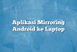 Aplikasi Mirroring Android ke Laptop