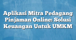 Aplikasi Mitra Pedagang Pinjaman Online: Solusi Keuangan Untuk UMKM