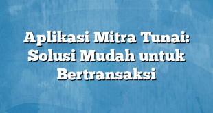 Aplikasi Mitra Tunai: Solusi Mudah untuk Bertransaksi