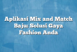 Aplikasi Mix and Match Baju: Solusi Gaya Fashion Anda