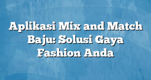 Aplikasi Mix and Match Baju: Solusi Gaya Fashion Anda