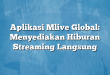 Aplikasi Mlive Global: Menyediakan Hiburan Streaming Langsung