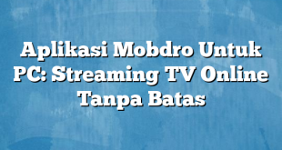 Aplikasi Mobdro Untuk PC: Streaming TV Online Tanpa Batas