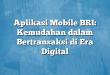 Aplikasi Mobile BRI: Kemudahan dalam Bertransaksi di Era Digital