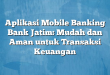 Aplikasi Mobile Banking Bank Jatim: Mudah dan Aman untuk Transaksi Keuangan